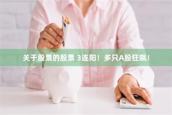关于股票的股票 3连阳！多只A股狂飙！