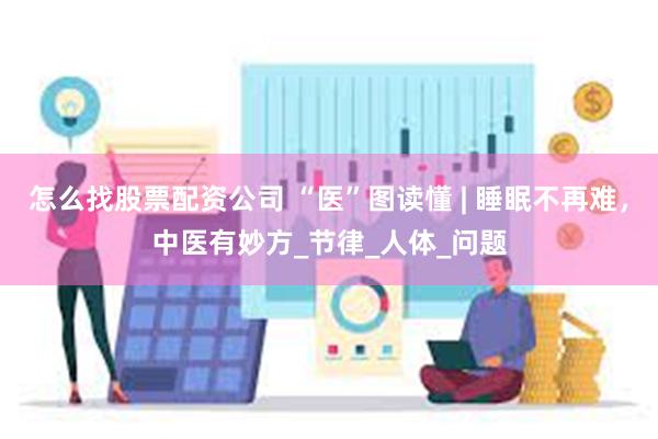 怎么找股票配资公司 “医”图读懂 | 睡眠不再难，中医有妙方_节律_人体_问题