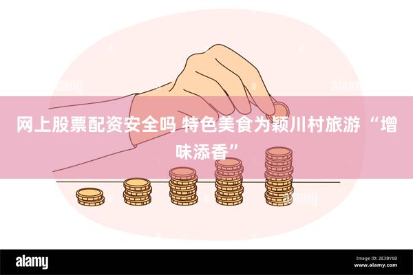 网上股票配资安全吗 特色美食为颖川村旅游 “增味添香”