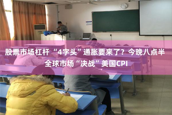 股票市场杠杆 “4字头”通胀要来了？今晚八点半 全球市场“决战”美国CPI