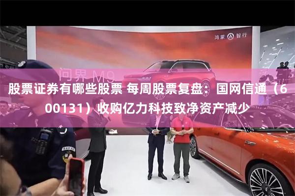 股票证券有哪些股票 每周股票复盘:国网信通(600131)收购亿力科技致净资产减少