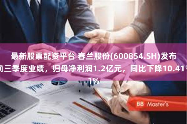 最新股票配资平台 春兰股份(600854.SH)发布前三季度业绩，归母净利润1.2亿元，同比下降10.41%