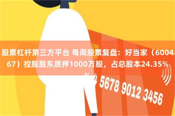 股票杠杆第三方平台 每周股票复盘：好当家（600467）控股股东质押1000万股，占总股本24.35%