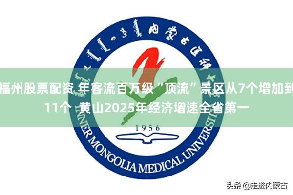 福州股票配资 年客流百万级“顶流”景区从7个增加到11个 黄山2025年经济增速全省第一