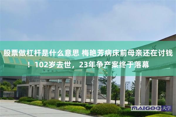 股票做杠杆是什么意思 梅艳芳病床前母亲还在讨钱！102岁去世，23年争产案终于落幕