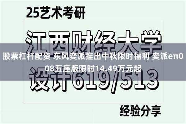 股票杠杆配资 东风奕派推出中秋限时福利 奕派eπ008五座版限时14.49万元起