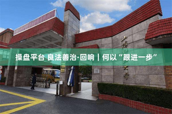 操盘平台 良法善治·回响｜何以“跟进一步”